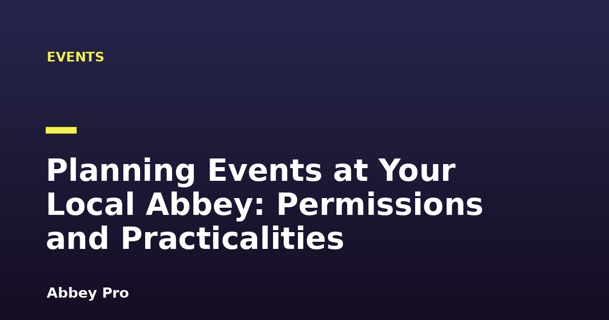 Planning Events at Your Local Abbey: Permissions and Practicalities