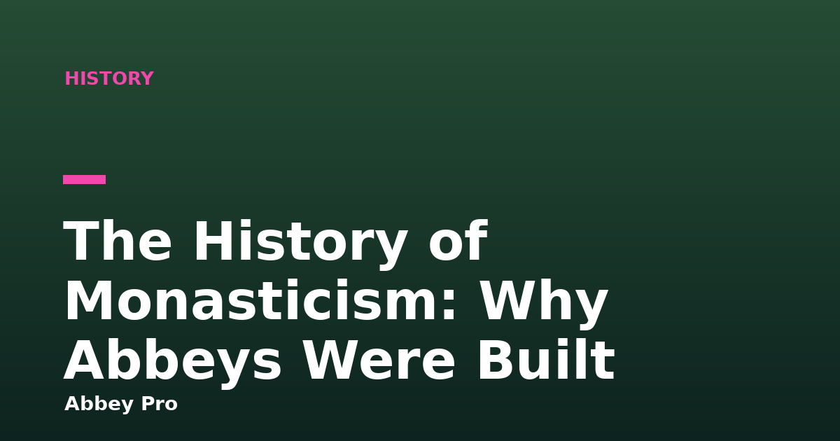 The History of Monasticism: Why Abbeys Were Built